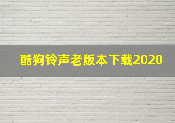 酷狗铃声老版本下载2020