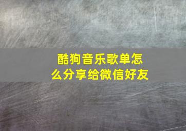 酷狗音乐歌单怎么分享给微信好友