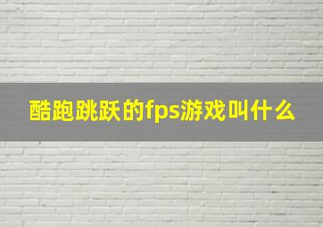 酷跑跳跃的fps游戏叫什么