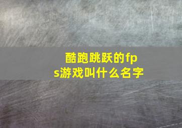 酷跑跳跃的fps游戏叫什么名字