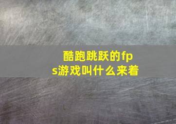 酷跑跳跃的fps游戏叫什么来着