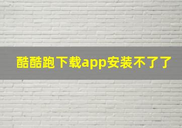 酷酷跑下载app安装不了了