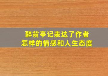 醉翁亭记表达了作者怎样的情感和人生态度