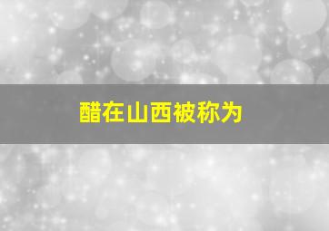 醋在山西被称为