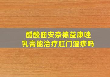 醋酸曲安奈德益康唑乳膏能治疗肛门湿疹吗