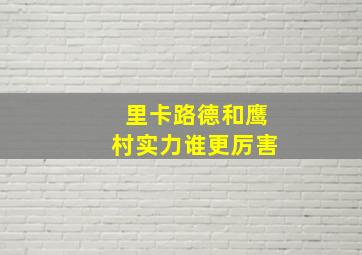 里卡路德和鹰村实力谁更厉害