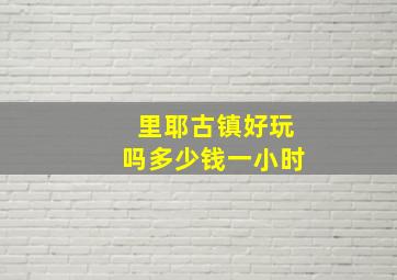 里耶古镇好玩吗多少钱一小时