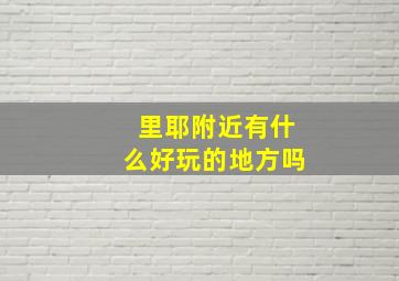 里耶附近有什么好玩的地方吗