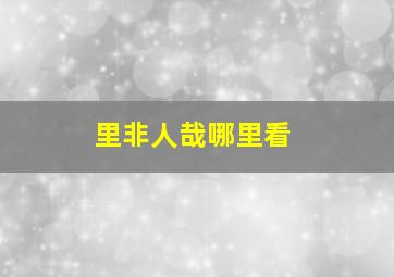 里非人哉哪里看