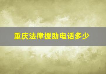 重庆法律援助电话多少