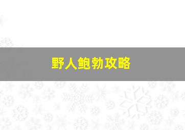 野人鲍勃攻略