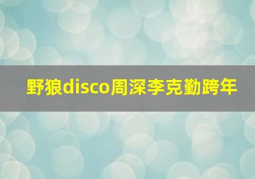 野狼disco周深李克勤跨年