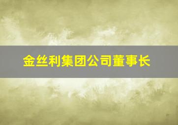 金丝利集团公司董事长