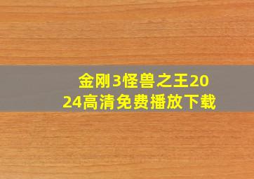 金刚3怪兽之王2024高清免费播放下载