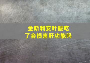 金斯利安叶酸吃了会损害肝功能吗