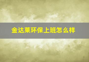 金达莱环保上班怎么样