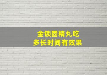 金锁固精丸吃多长时间有效果