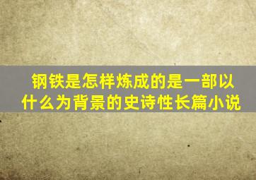 钢铁是怎样炼成的是一部以什么为背景的史诗性长篇小说