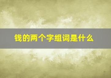 钱的两个字组词是什么