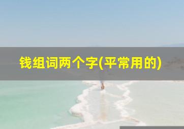 钱组词两个字(平常用的)