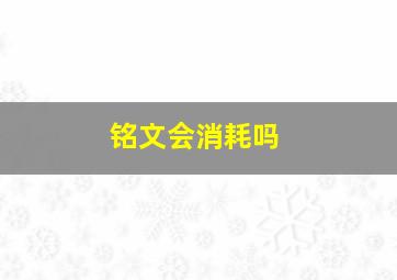 铭文会消耗吗