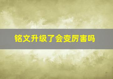 铭文升级了会变厉害吗