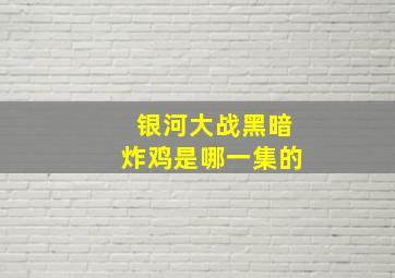 银河大战黑暗炸鸡是哪一集的