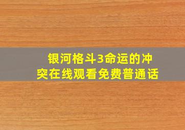 银河格斗3命运的冲突在线观看免费普通话