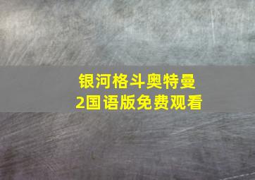 银河格斗奥特曼2国语版免费观看