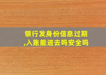 银行发身份信息过期,入账能进去吗安全吗