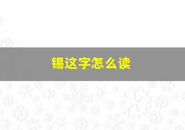 锡这字怎么读