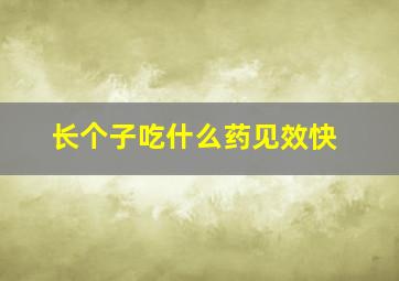 长个子吃什么药见效快