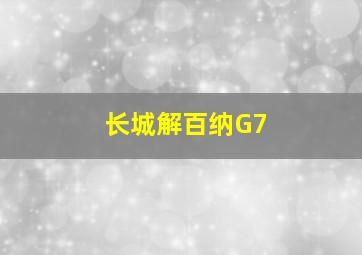 长城解百纳G7