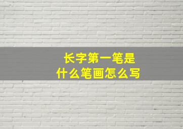 长字第一笔是什么笔画怎么写