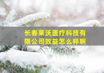 长春莱沃医疗科技有限公司效益怎么样啊