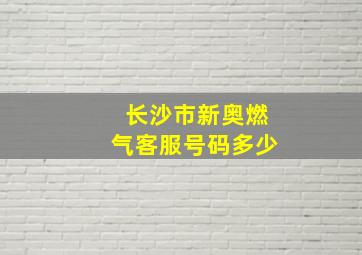 长沙市新奥燃气客服号码多少