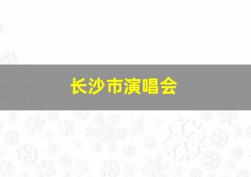 长沙市演唱会