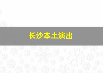 长沙本土演出