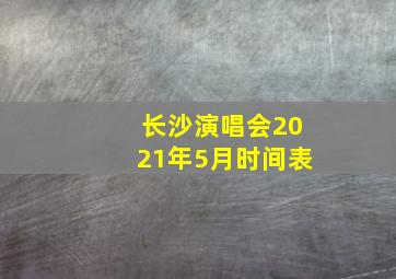 长沙演唱会2021年5月时间表