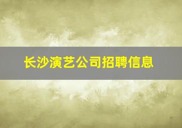 长沙演艺公司招聘信息