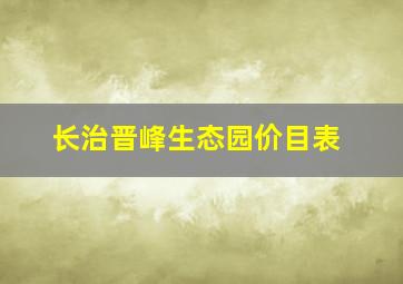 长治晋峰生态园价目表