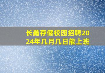 长鑫存储校园招聘2024年几月几日能上班