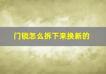 门锁怎么拆下来换新的