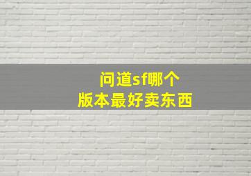 问道sf哪个版本最好卖东西