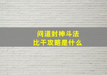 问道封神斗法比干攻略是什么