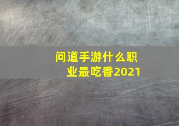 问道手游什么职业最吃香2021