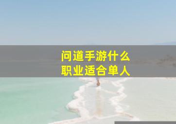 问道手游什么职业适合单人