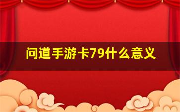 问道手游卡79什么意义