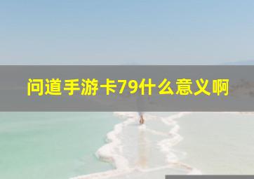 问道手游卡79什么意义啊