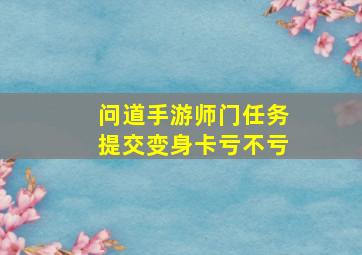 问道手游师门任务提交变身卡亏不亏